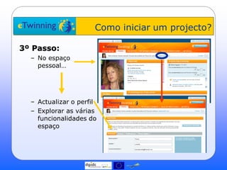 Como iniciar um projecto?

3º Passo:
  – No espaço
    pessoal…




  – Actualizar o perfil
  – Explorar as várias
    funcionalidades do
    espaço
 