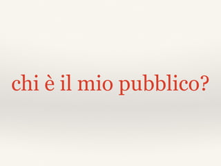 chi è il mio pubblico?
 