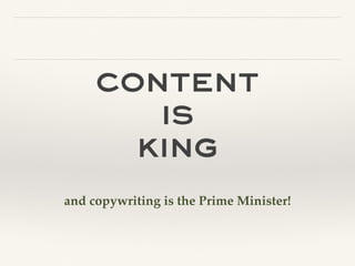content
is
king
and copywriting is the Prime Minister!
 