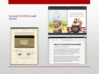 Le storie VIVONO in modi
diversi!
 