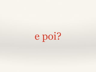 e poi?
 
