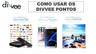 COMO USAR OS
DIVVEE PONTOS
 