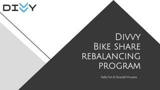 Divvy
Bike share
rebalancing
program
Kelly Fan & Oswald Vinueza
 