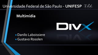 Universidade Federal de São Paulo - UNIFESP 
Multimídia 
•Danilo Laboissiere 
•Gustavo Rosolen 
 