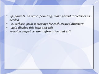 -p, parents  no error if existing, make parent directories as needed -v, verbose  print a message for each created directory -help display this help and exit -version output version information and exit 