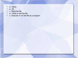 o - Other. a - All. r - Read the file. w - Write or edit the file. x - Execute or run the file as a program. 