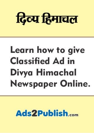 Learn how to give
Classied Ad in
Divya Himachal
Newspaper Online.
 