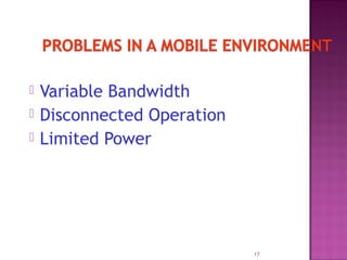    Variable Bandwidth
   Disconnected Operation
   Limited Power




                             17
 