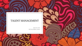 TALENTMANAGEMENT
notes for review
- By Divya budhini (tybms)
 