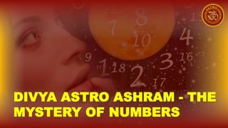 DIVYA ASTRO ASHRAM - THE
MYSTERY OF NUMBERS
 