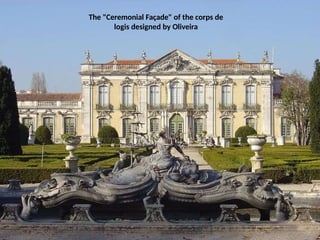 The "Ceremonial Façade" of the corps de
logis designed by Oliveira
 