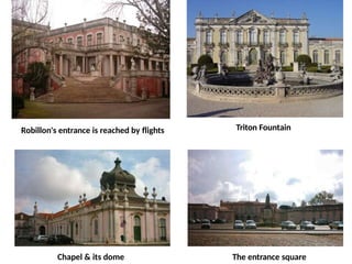 Robillon's entrance is reached by flights Triton Fountain
Chapel & its dome The entrance square
 