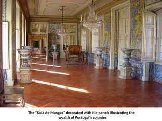 The "Sala de Mangas" decorated with tile panels illustrating the
wealth of Portugal's colonies
 