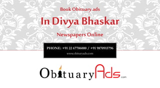 PHONE: +91 22 67706000 / +91 9870915796
www.obituryads.com
BookObituary ads
InDivya Bhaskar
NewspapersOnline
 