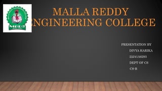 MALLA REDDY
ENGINEERING COLLEGE
PRESENTATION BY
DIVYA HARIKA
22J41A6293
DEPT OF CS
CS-B
 