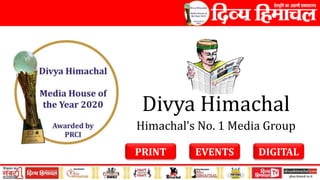 Divya Himachal
Himachal’s No. 1 Media Group
PRINT EVENTS DIGITAL
 