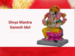 Divya Mantra
Ganesh Idol
 