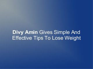 Divy Amin Gives Simple And
Effective Tips To Lose Weight
 