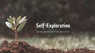 Self-Exploration
as the process of Value Education
 
