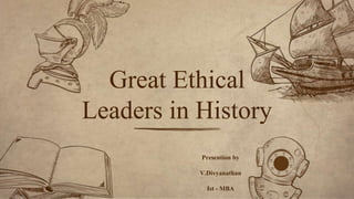 Presention by
V.Divyanathan
Ist - MBA
Great Ethical
Leaders in History
 