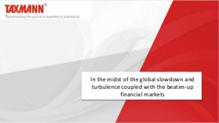 In the midst of the global slowdown and
turbulence coupled with the beaten-up
financial markets
 