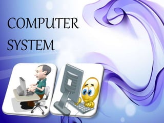 COMPUTER
SYSTEM
 