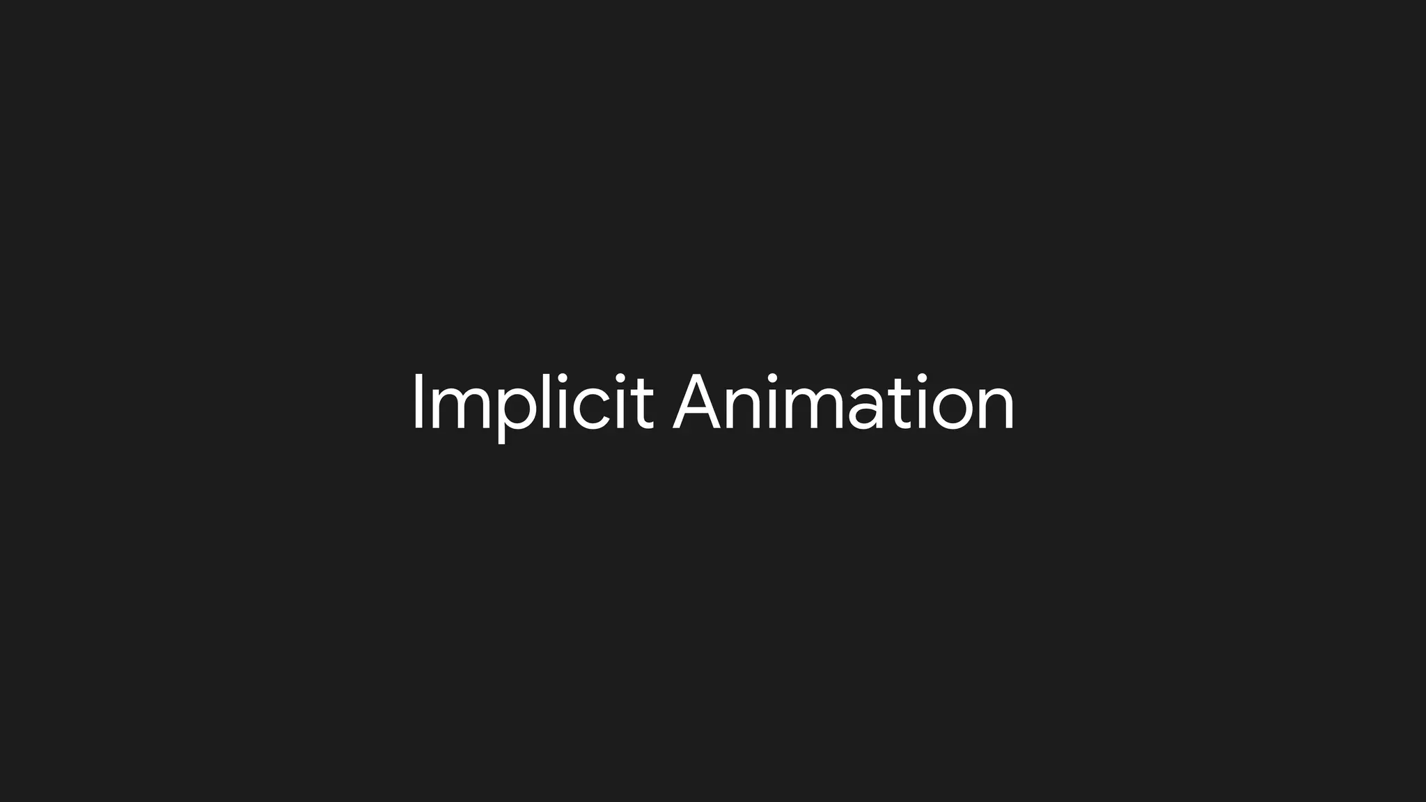 Implicit Animation
 