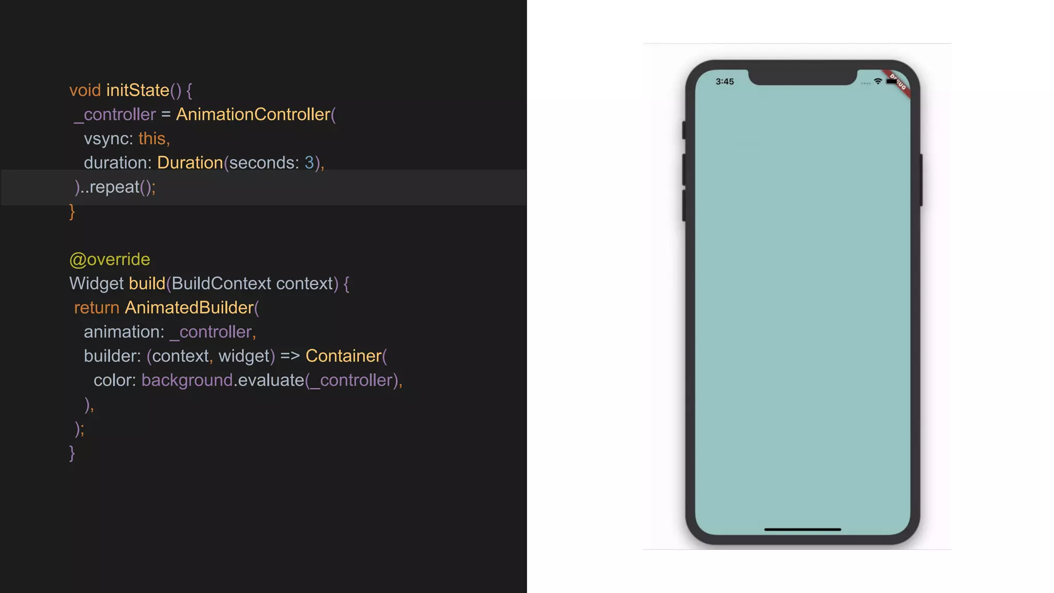 void initState() {
_controller = AnimationController(
vsync: this,
duration: Duration(seconds: 3),
)..repeat();
}
@override
Widget build(BuildContext context) {
return AnimatedBuilder(
animation: _controller,
builder: (context, widget) => Container(
color: background.evaluate(_controller),
),
);
}
 