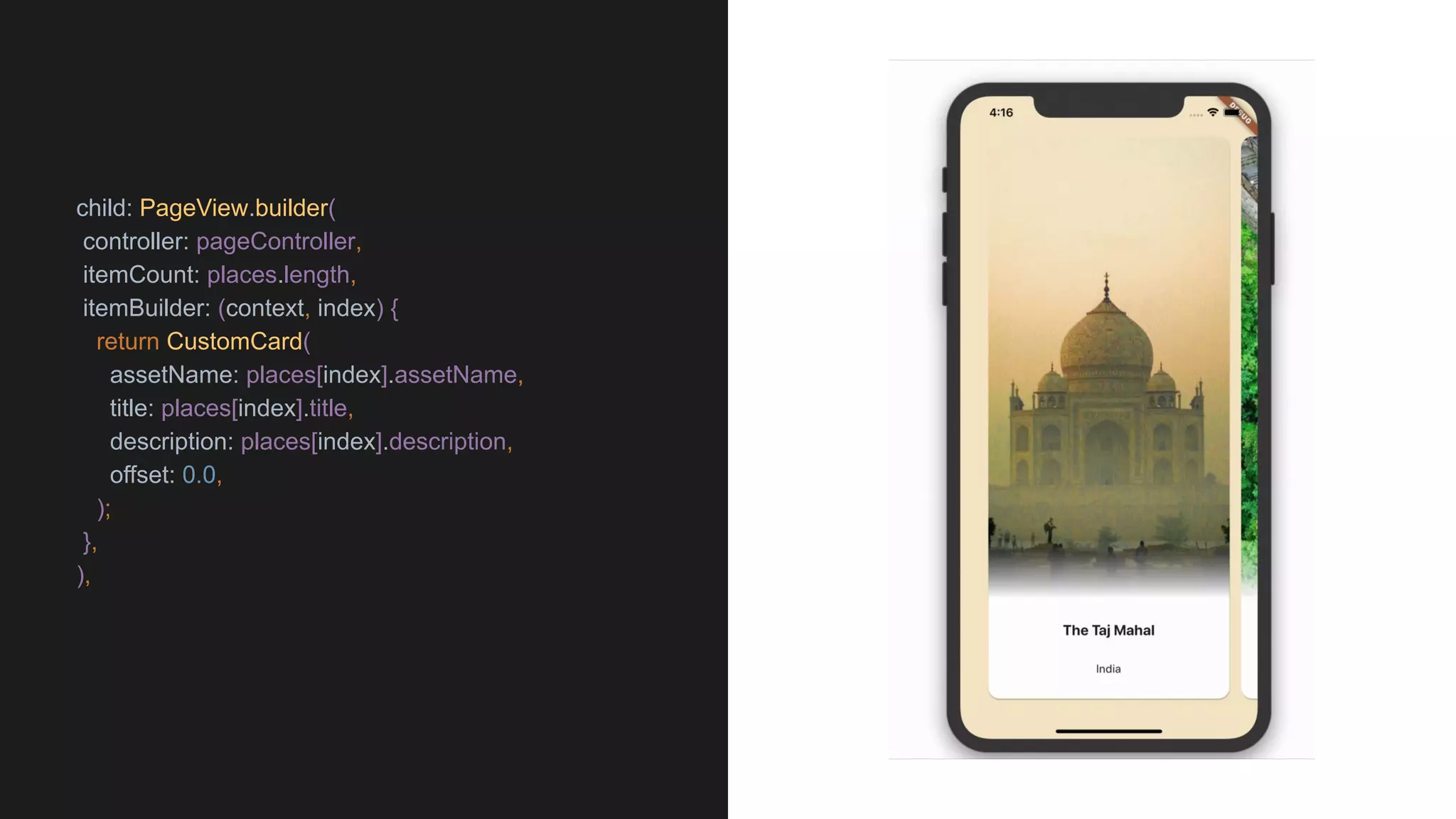 child: PageView.builder(
controller: pageController,
itemCount: places.length,
itemBuilder: (context, index) {
return CustomCard(
assetName: places[index].assetName,
title: places[index].title,
description: places[index].description,
offset: 0.0,
);
},
),
 