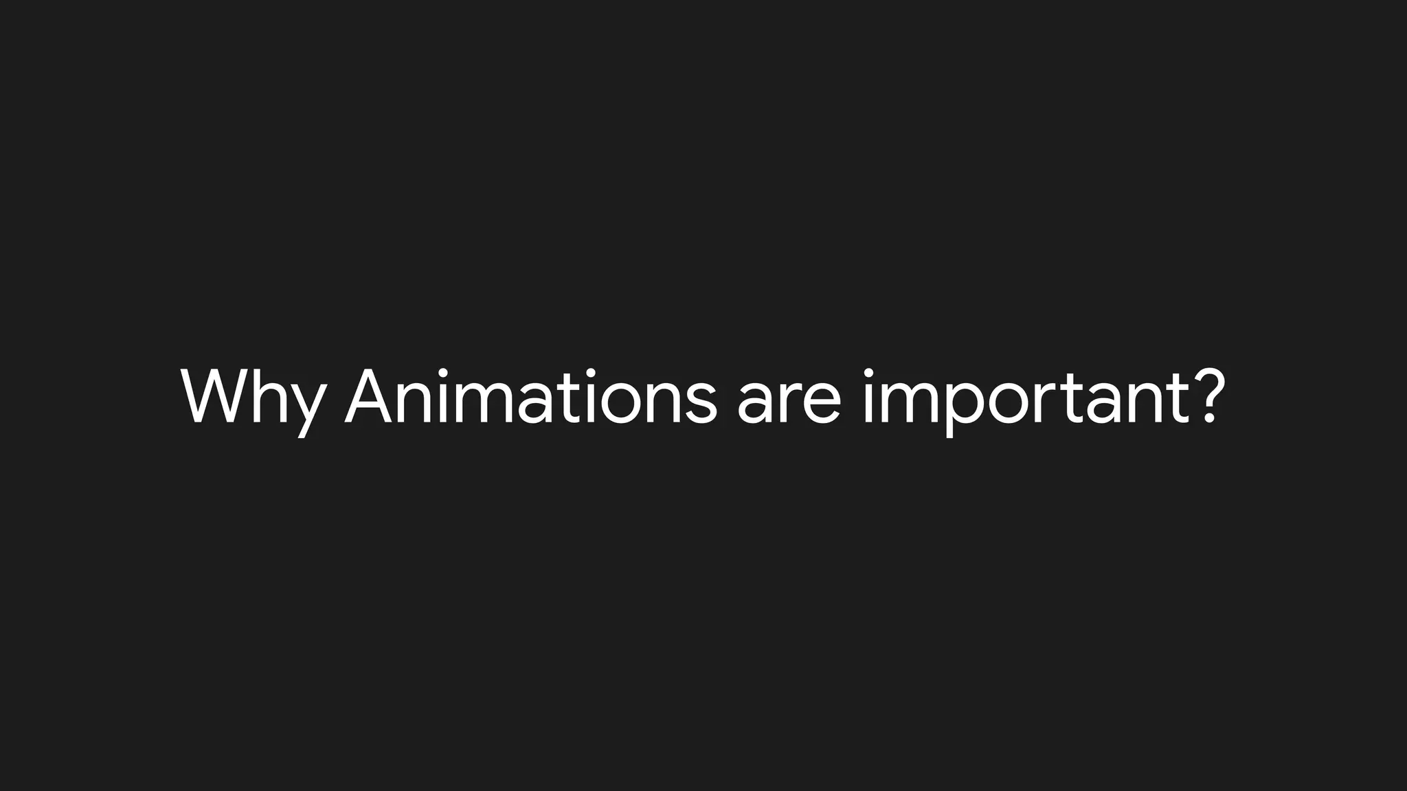 Why Animations are important?
 