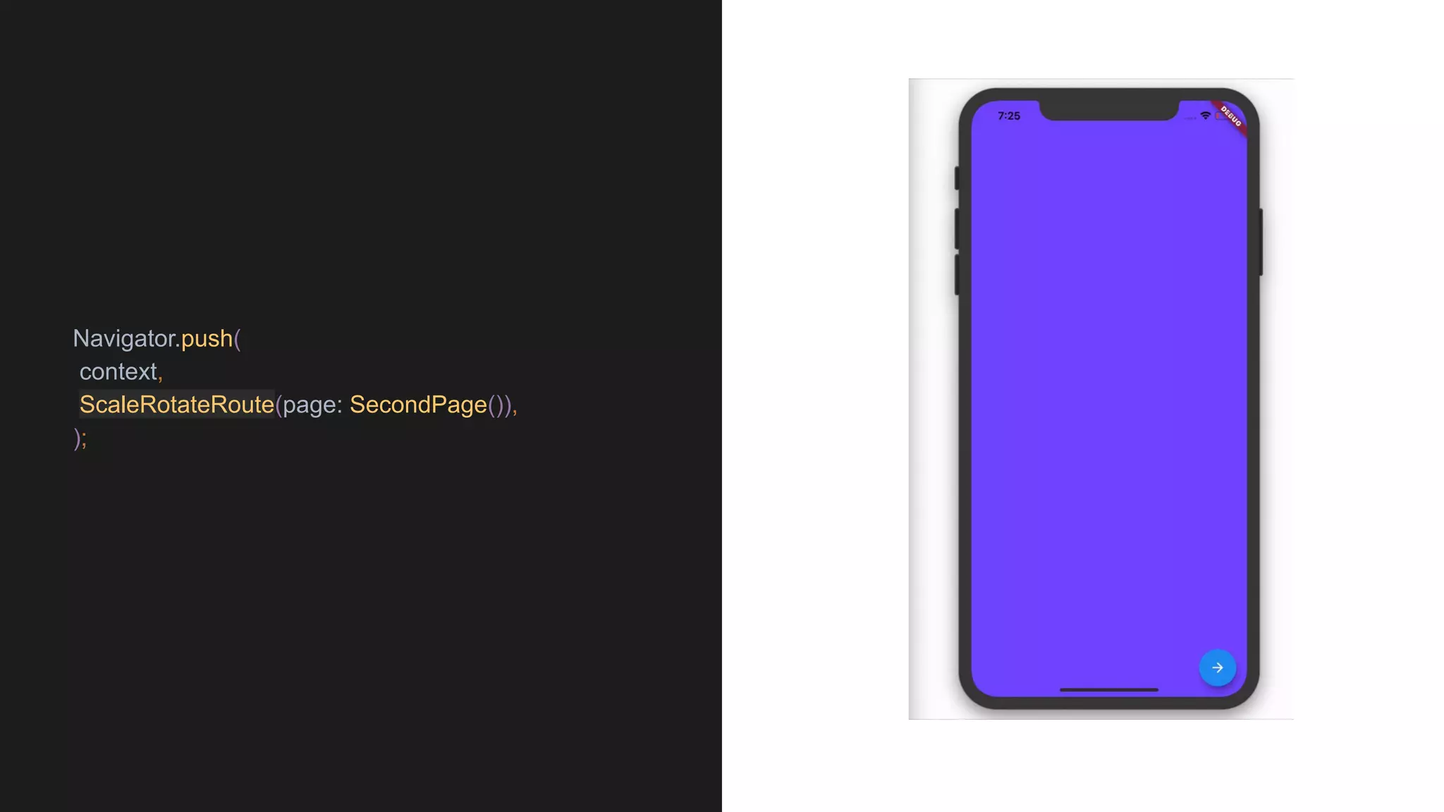 Navigator.push(
context,
ScaleRotateRoute(page: SecondPage()),
);
 