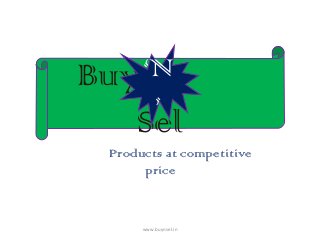 Products at competitive
price
Buy
Sel
‘N
’
www.buynsel.in
 