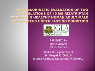 PRESENTED BY 
DIVYA SENGAR 
(M.Sc. Biotech) 
Under the supervision of 
Dr. Deepak C. Chilkoti 
(FORTIS CLINICAL RESEARCH, FARIDABAD) 
 