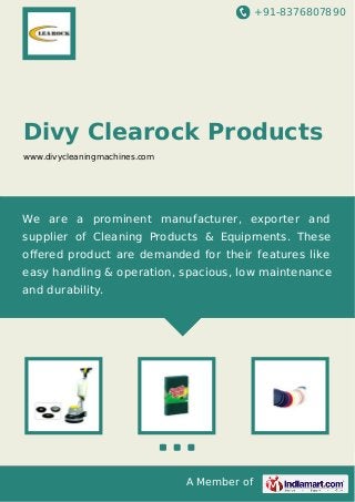 +91-8376807890

Divy Clearock Products
www.divycleaningmachines.com

We are a prominent manufacturer, exporter and
supplier of Cleaning Products & Equipments. These
oﬀered product are demanded for their features like
easy handling & operation, spacious, low maintenance
and durability.

A Member of

 