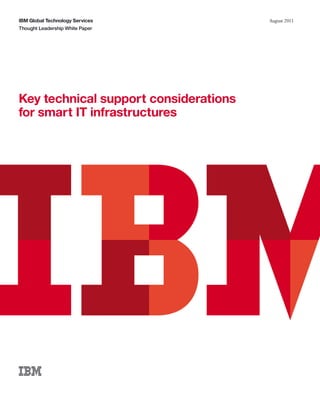 IBM Global Technology Services         August 2011
Thought Leadership White Paper




Key technical support considerations
for smart IT infrastructures
 