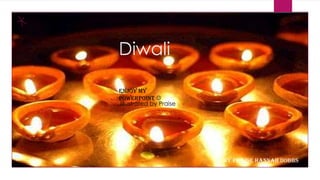 Diwali
Enjoy my
PowerPoint 
Illustrated by Praise

BY PRAISE HANNAH DOBBS

 