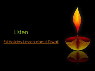 Listen
Esl Holiday Lesson about Diwali