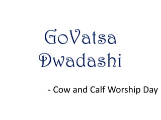 GoVatsa
Dwadashi
- Cow and Calf Worship Day

 