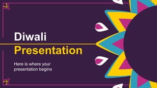 Diwali
Presentation
Here is where your
presentation begins
 