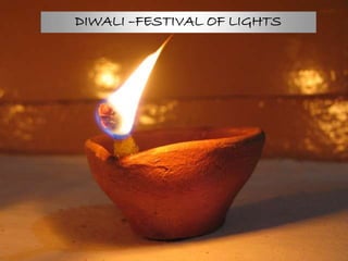 DIWALI –FESTIVAL OF LIGHTS
 