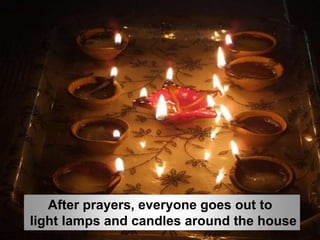 After prayers, everyone goes out to
light lamps and candles around the house
 