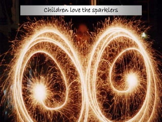 Children love the sparklers




     The spinning wheel is a big favorite
 