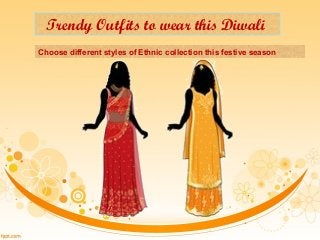 Trendy Outfits to wear this Diwali
Choose different styles of Ethnic collection this festive season
 