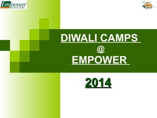 DIWALI CAMPS
@
EMPOWER
20142014
 