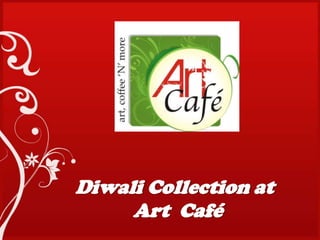 Diwali Collection at  Art  Café  
