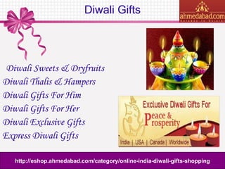 Diwali Gifts ,[object Object],[object Object],[object Object],[object Object],[object Object],[object Object],http://eshop.ahmedabad.com/category/online-india-diwali-gifts-shopping 