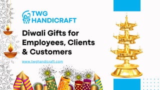 www.twghandicraft.com
Diwali Gifts for
Employees, Clients
& Customers
TWG
HANDICRAFT
 