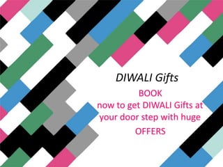 DIWALI Gifts
          BOOK
now to get DIWALI Gifts at
your door step with huge
         OFFERS
 