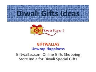 Diwali Gifts Ideas
GIFTWALLAS
Unwrap Happiness
Giftwallas.com Online Gifts Shopping
Store India for Diwali Special Gifts
 