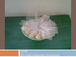 LEAF
Dry fruit / Assorted chocolates
 
